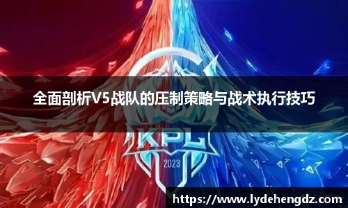 全面剖析V5战队的压制策略与战术执行技巧