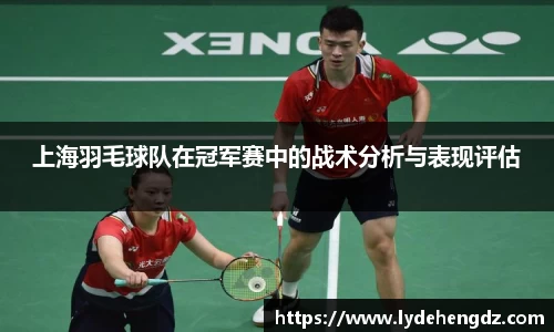 上海羽毛球队在冠军赛中的战术分析与表现评估